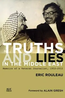 Vérités et mensonges au Moyen-Orient : Mémoires d'un journaliste chevronné, 1952-2012 - Truths and Lies in the Middle East: Memoirs of a Veteran Journalist, 1952-2012