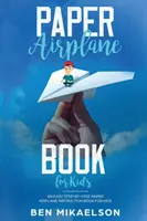 Paper Airplane Book For Kids : Un livre d'instructions pour les enfants sur les avions en papier, étape par étape. - Paper Airplane Book For Kids: An Easy Step-By-Step Paper Airplane Instruction Book For Kids