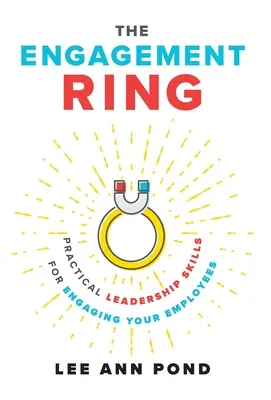 La bague de fiançailles : Compétences pratiques en matière de leadership pour engager vos employés - The Engagement Ring: Practical Leadership Skills for Engaging Your Employees