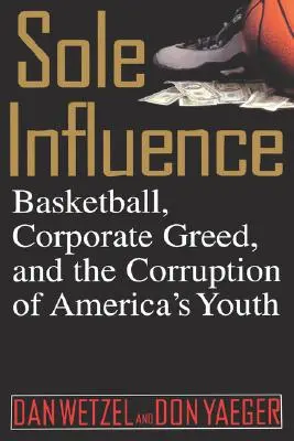 Sole Influence : Basketball, Corporate Greed, and the Corruption of America's Youth (Basket-ball, cupidité des entreprises et corruption de la jeunesse américaine) - Sole Influence: Basketball, Corporate Greed, and the Corruption of America's Youth