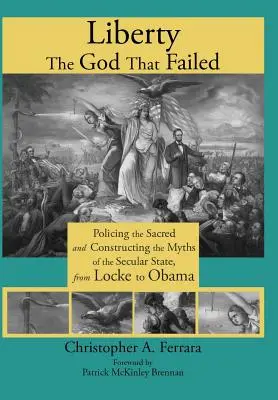 Liberté, le Dieu qui a échoué : Le contrôle du sacré et la construction des mythes de l'État laïque, de Locke à Obama - Liberty, the God That Failed: Policing the Sacred and Constructing the Myths of the Secular State, from Locke to Obama