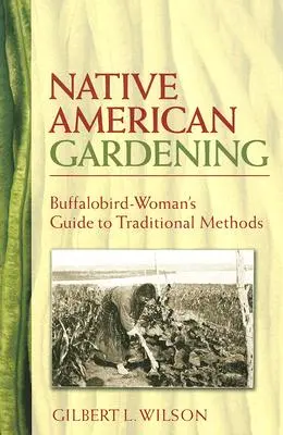 Native American Gardening : Guide des méthodes traditionnelles à l'usage des femmes buffles - Native American Gardening: Buffalobird-Woman's Guide to Traditional Methods
