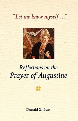 Laissez-moi me connaître... : Réflexions sur la prière d'Augustin - Let Me Know Myself...: Reflections on the Prayer of Augustine