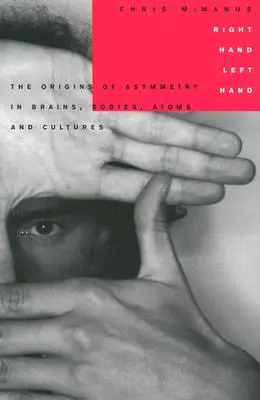 Main droite, main gauche : Les origines de l'asymétrie dans les cerveaux, les corps, les atomes et les cultures - Right Hand, Left Hand: The Origins of Asymmetry in Brains, Bodies, Atoms and Cultures