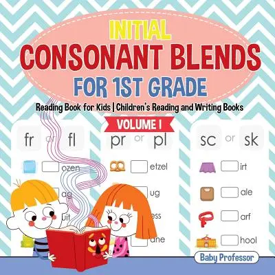 Mélanges de consonnes initiales pour la 1ère année Volume I - Livre de lecture pour enfants Livres de lecture et d'écriture pour enfants - Initial Consonant Blends for 1st Grade Volume I - Reading Book for Kids Children's Reading and Writing Books