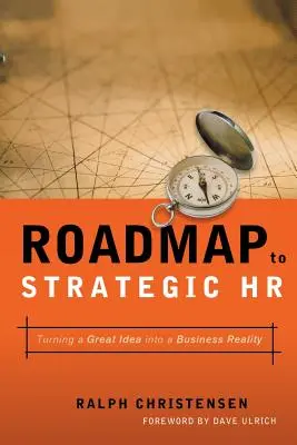 Feuille de route pour des RH stratégiques : Transformer une grande idée en réalité commerciale - Roadmap to Strategic HR: Turning a Great Idea Into a Business Reality