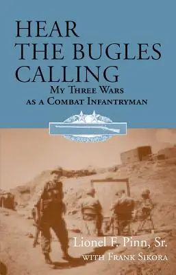 Entendez l'appel des clairons : Mes trois guerres d'infanterie de combat - Hear the Bugles Calling: My Three Wars as a Combat Infantryman
