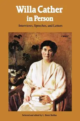 Willa Cather en personne : Entretiens, discours et lettres - Willa Cather in Person: Interviews, Speeches, and Letters