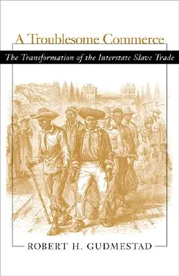 Troublesome Commerce : La transformation du commerce interétatique des esclaves - Troublesome Commerce: The Transformation of the Interstate Slave Trade