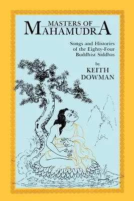 Maîtres du Mahamudra : Chants et histoires des quatre-vingt-quatre Siddhas bouddhistes - Masters of Mahamudra: Songs and Histories of the Eightyour Buddhist Siddhas