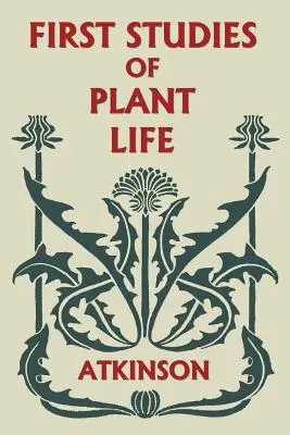 Premières études sur la vie des plantes (Yesterday's Classics) - First Studies of Plant Life (Yesterday's Classics)