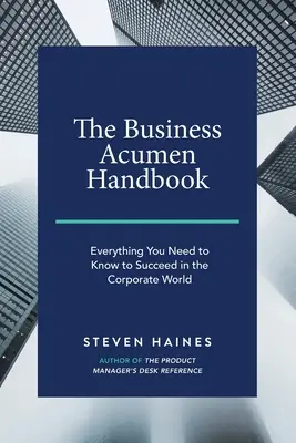 Le manuel du sens des affaires : Tout ce qu'il faut savoir pour réussir dans le monde de l'entreprise - The Business Acumen Handbook: Everything You Need to Know to Succeed in the Corporate World