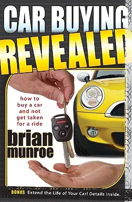 L'achat d'une voiture révélé : Comment acheter une voiture sans se faire avoir - Car Buying Revealed: How to Buy a Car and Not Get Taken for a Ride