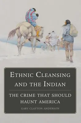 Le nettoyage ethnique et les Indiens : Le crime qui devrait hanter l'Amérique - Ethnic Cleansing and the Indian: The Crime That Should Haunt America