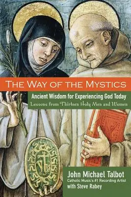 La voie des mystiques : Sagesse ancienne pour faire l'expérience de Dieu aujourd'hui - The Way of the Mystics: Ancient Wisdom for Experiencing God Today