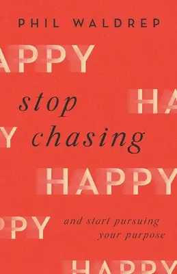 Arrêtez de courir après le bonheur : Et commencez à poursuivre votre but - Stop Chasing Happy: And Start Pursuing Your Purpose