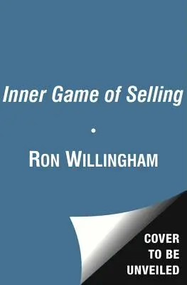 Le jeu intérieur de la vente : Maîtriser les forces cachées qui déterminent votre succès - The Inner Game of Selling: Mastering the Hidden Forces That Determine Your Success