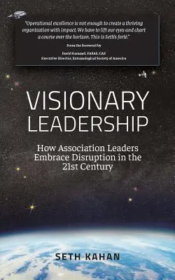 Leadership visionnaire : comment les dirigeants d'association s'adaptent aux bouleversements du XXIe siècle - Visionary Leadership: : How Association Leaders Embrace Disruption in the 21st Century