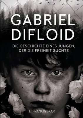 Gabriel DiFloid : Die Geschichte eines Jungen, der die Freiheit suchte (L'histoire d'un enfant qui a connu la liberté) - Gabriel DiFloid: Die Geschichte eines Jungen, der die Freiheit suchte