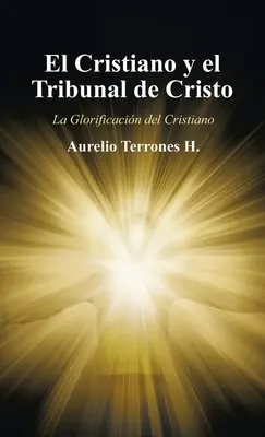 El Cristiano Y El Tribunal De Cristo : La Glorificacin Del Cristiano - El Cristiano Y El Tribunal De Cristo: La Glorificacin Del Cristiano