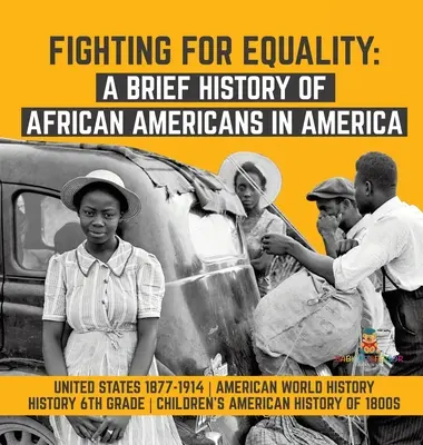 La lutte pour l'égalité : Une brève histoire des Afro-Américains en Amérique - États-Unis 1877-1914 - Histoire du monde américain - Histoire de la 6e année - Fighting for Equality: A Brief History of African Americans in America - United States 1877-1914 - American World History - History 6th Grade