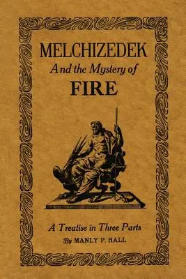 Melchizédek et le mystère du feu : Un traité en trois parties - Melchizedek and the Mystery of Fire: A Treatise in Three Parts