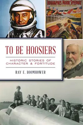 To Be Hoosiers : Histoires historiques de caractère et de force d'âme - To Be Hoosiers: Historic Stories of Character and Fortitude