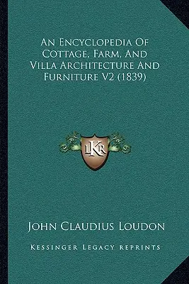 Encyclopédie de l'architecture et du mobilier des cottages, des fermes et des villas V2 (1839) - An Encyclopedia Of Cottage, Farm, And Villa Architecture And Furniture V2 (1839)