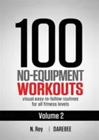 100 No-Equipment Workouts Vol. 2 : Des routines d'entraînement à domicile faciles à suivre avec des guides visuels pour tous les niveaux de forme physique. - 100 No-Equipment Workouts Vol. 2: Easy to follow home workout routines with visual guides for all fitness levels