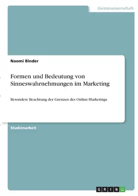 Formen und Bedeutung von Sinneswahrnehmungen im Marketing : Besondere Beachtung der Grenzen des Online-Marketings - Formen und Bedeutung von Sinneswahrnehmungen im Marketing: Besondere Beachtung der Grenzen des Online-Marketings