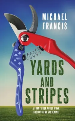 Yards and Stripes : Un livre drôle sur le travail, les affaires et le jardinage. - Yards and Stripes: A Funny Book About Work, Business and Gardening.