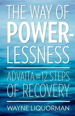 La voie de l'impuissance - Advaita et les 12 étapes du rétablissement - The Way Of Powerlessness - Advaita and the 12 Steps Of Recovery