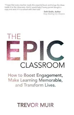 La salle de classe épique : Comment stimuler l'engagement, rendre l'apprentissage mémorable et transformer des vies - The Epic Classroom: How to Boost Engagement, Make Learning Memorable, and Transform Lives