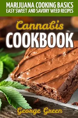 Livre de cuisine du cannabis : Marijuana Cooking Basics - Easy Sweet and Savory Weed Recipes (Recettes de marijuana faciles, sucrées et salées) - Cannabis Cookbook: Marijuana Cooking Basics - Easy Sweet and Savory Weed Recipes