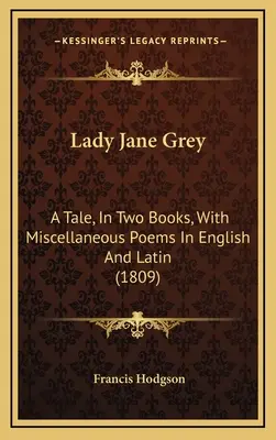 Lady Jane Grey : un conte en deux livres, avec divers poèmes en anglais et en latin (1809) - Lady Jane Grey: A Tale, in Two Books, with Miscellaneous Poems in English and Latin (1809)