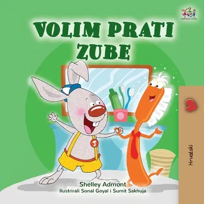 J'aime me brosser les dents (livre croate pour enfants) - I Love to Brush My Teeth (Croatian Book for Kids)