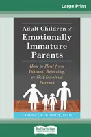 Les enfants adultes de parents émotionnellement immatures : Comment guérir de parents distants, rejetants ou auto-impliqués - Adult Children of Emotionally Immature Parents: How to Heal from Distant, Rejecting, or Self-Involved Parents