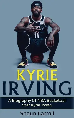 Kyrie Irving : Une biographie de la star du basket-ball NBA Kyrie Irving - Kyrie Irving: A biography of NBA basketball star Kyrie Irving