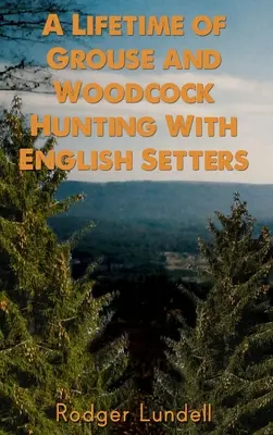 Une vie de chasse au tétras et à la bécasse avec des setters anglais - A Lifetime of Grouse and Woodcock Hunting with English Setters