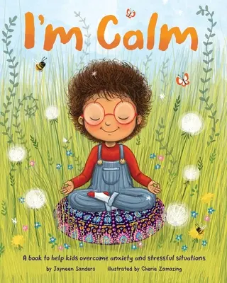 Je suis calme : Un livre pour aider les enfants à surmonter l'anxiété et les situations stressantes. - I'm Calm: A book to help kids overcome anxiety and stressful situations