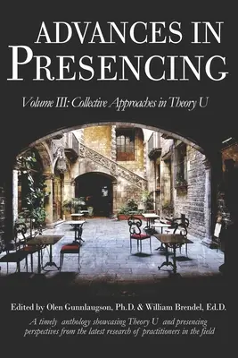 Progrès en matière de présencing Volume III : Approches collectives de la théorie U - Advances in Presencing Volume III: Collective Approaches in Theory U