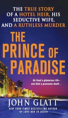 Le Prince du Paradis : L'histoire vraie d'un héritier d'hôtel, de sa femme séduisante et d'un meurtre impitoyable - The Prince of Paradise: The True Story of a Hotel Heir, His Seductive Wife, and a Ruthless Murder