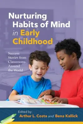 Nourrir les habitudes de l'esprit dans la petite enfance : Histoires de réussite de classes du monde entier - Nurturing Habits of Mind in Early Childhood: Success Stories from Classrooms Around the World