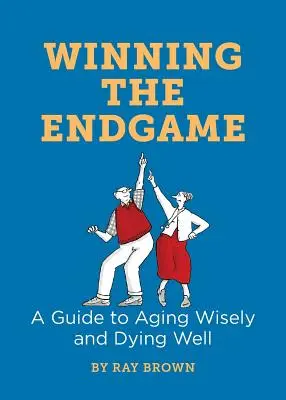 Gagner la partie finale : Un guide pour vieillir sagement et bien mourir - Winning the Endgame: A Guide to Aging Wisely and Dying Well