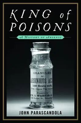 Le roi des poisons : Une histoire de l'arsenic - King of Poisons: A History of Arsenic