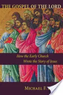 L'Évangile du Seigneur : Comment l'Église primitive a écrit l'histoire de Jésus - Gospel of the Lord: How the Early Church Wrote the Story of Jesus