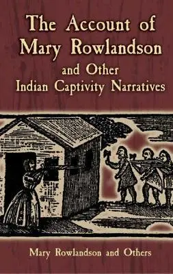 Le récit de Mary Rowlandson et autres récits de captivité indienne - The Account of Mary Rowlandson and Other Indian Captivity Narratives