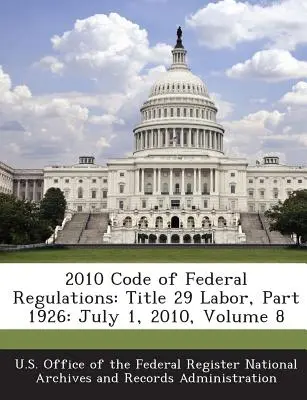Code des réglementations fédérales 2010 : Titre 29 Labor, Part 1926 : 1er juillet 2010, Volume 8 - 2010 Code of Federal Regulations: Title 29 Labor, Part 1926: July 1, 2010, Volume 8