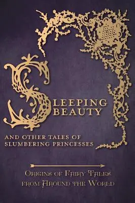 La Belle au bois dormant - Et autres histoires de princesses endormies (Origines des contes de fées du monde entier) - Sleeping Beauty - And Other Tales of Slumbering Princesses (Origins of Fairy Tales from Around the World)