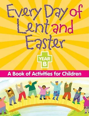 Chaque jour de Carême et de Pâques, Année B : Un livre d'activités pour les enfants - Every Day of Lent and Easter, Year B: A Book of Activities for Children